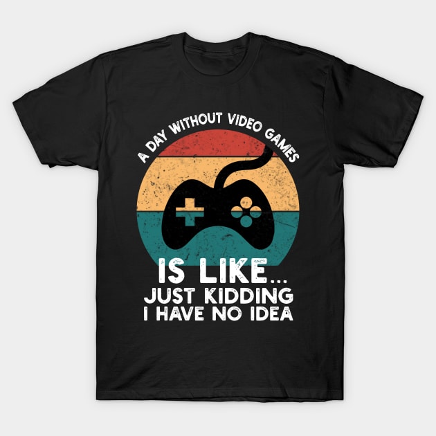 A Day Without Video Games Is Like Just Kidding I Have No Idea T-Shirt by Abderrahmaneelh